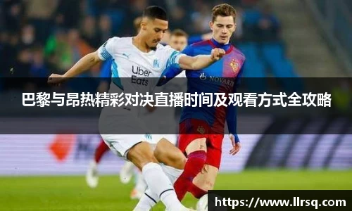 熊猫体育巴黎与昂热精彩对决直播时间及观看方式全攻略